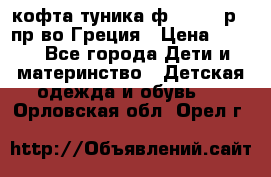 кофта-туника ф.Unigue р.3 пр-во Греция › Цена ­ 700 - Все города Дети и материнство » Детская одежда и обувь   . Орловская обл.,Орел г.